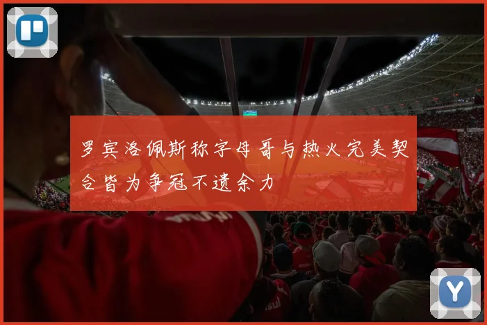 罗宾洛佩斯称字母哥与热火完美契合皆为争冠不遗余力
